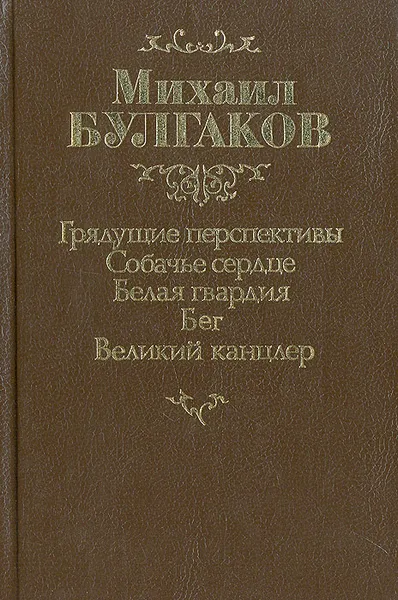 Обложка книги Грядущие перспективы. Собачье сердце. Белая гвардия. Бег. Великий канцлер, Михаил Булгаков