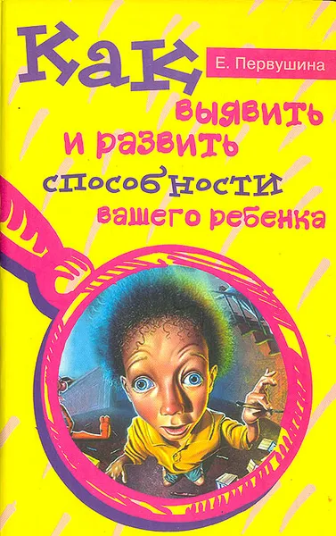 Обложка книги Как выявить и развить способности вашего ребенка, Е. Первушина