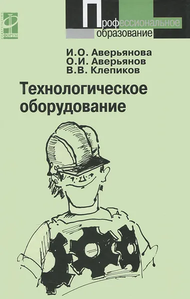 Обложка книги Технологическое оборудование, О. И. Аверьянов, И. О. Аверьянова, В. В. Клепиков