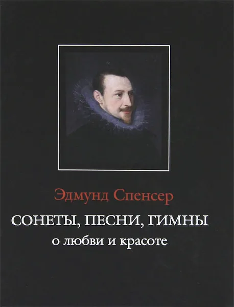 Обложка книги Эдмунд Спенсер. Сонеты, песни, гимны о любви и красоте, Эдмунд Спенсер