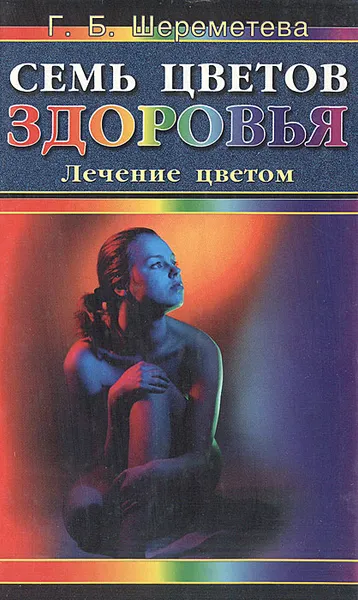 Обложка книги Семь цветов здоровья. Лечение цветом, Г. Б. Шереметева