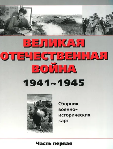 Обложка книги Великая Отечественная война 1941-1945. Сборник военно-исторических карт. Часть 1, Фролов Борис Павлович, Бормотова В. И., Белослудцев О. А., Лашков Алексей Юрьевич, Литвиненко В. А., Роговина Л. Б., Бородин Александр Михайлович