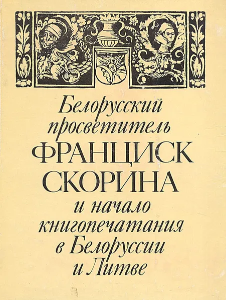 Обложка книги Белорусский просветитель Франциск Скорина и начало книгопечатания в Белоруссии и Литве, 