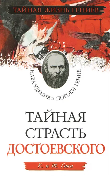 Обложка книги Тайная страсть Достоевского. Наваждения и пороки гения, Енко К., Енко Т.