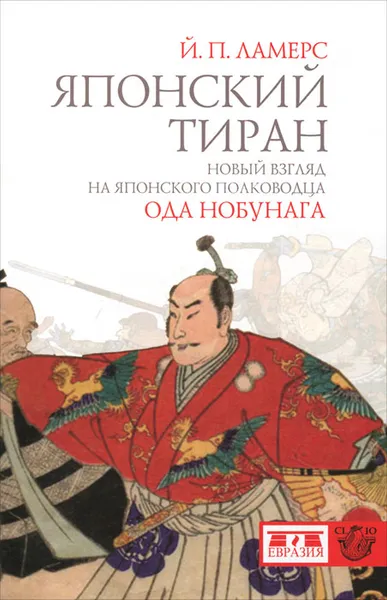 Обложка книги Японский тиран. Новый взгляд на японского полководца Ода Нобунага, Й. П. Ламерс