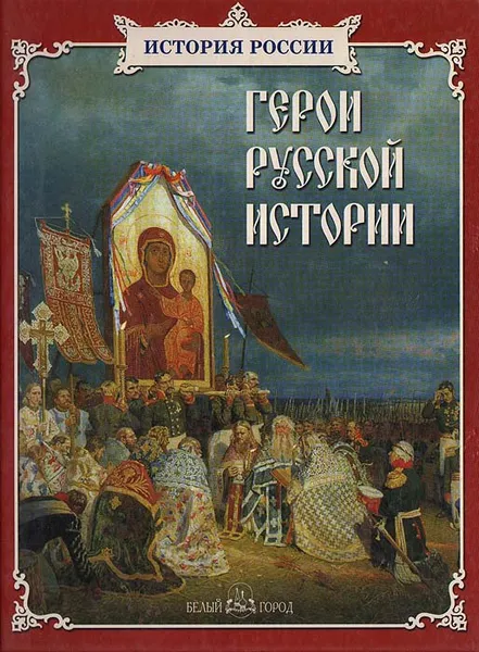 Обложка книги Герои русской истории, Юрий Лубченков,Нина Орлова,Анатолий Сергеев,Алексей Клиентов,Татьяна Лубченкова,Борис Евсеев,Наталия Скоробогатько,Александр