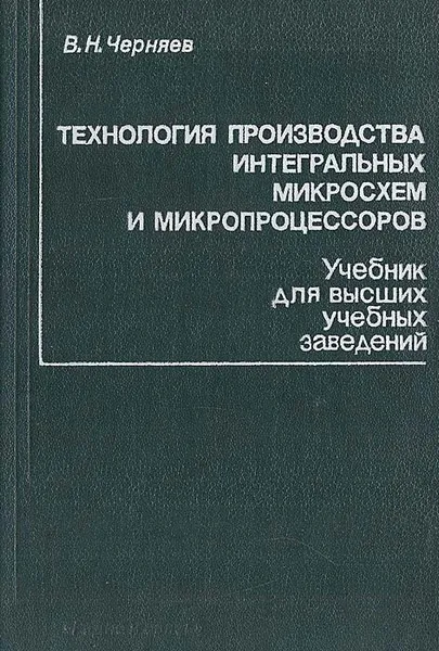 Обложка книги Технология производства интегральных микросхем и микропроцессоров, Черняев Владимир Николаевич