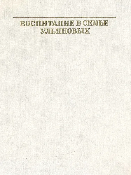 Обложка книги Воспитание в семье Ульяновых, А. Л. Карамышев, А. И. Томуль