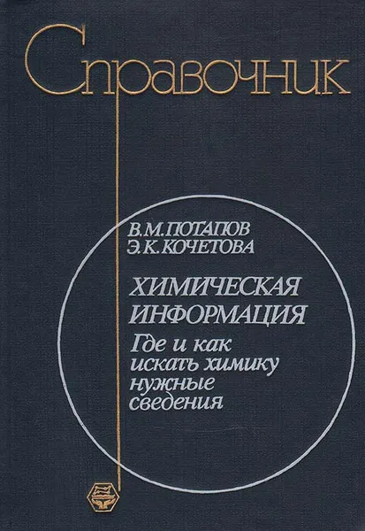 Обложка книги Химическая информация. Где и как искать химику нужные сведения. Справочник, Потапов Виктор Михайлович, Кочетова Элеонора Карловна