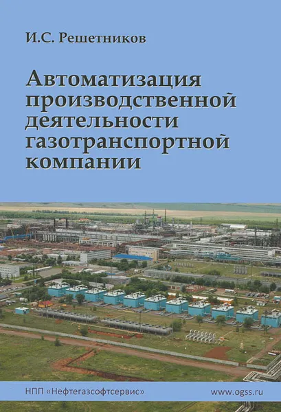 Обложка книги Автоматизация производственной деятельности газотранспортной компании, И. С. Решетников