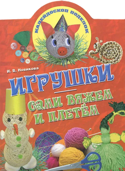 Обложка книги Игрушки. Сами вяжем и плетем, И. В. Новикова