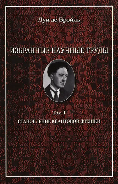 Обложка книги Избранные научные труды. Том 1. Становление квантовой физики, Луи де Бройль