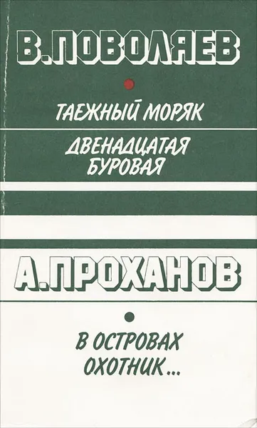 Обложка книги Таежный моряк. Двенадцатая буровая. В островах охотник…, В. Поволяев, А. Проханов