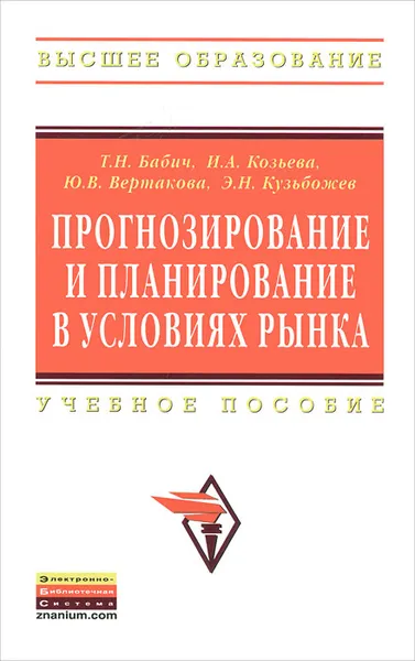 Обложка книги Прогнозирование и планирование в условиях рынка, Т. Н. Бабич, И. А. Козьева, Ю. В. Вертакова, Э. Н. Кузьбожев