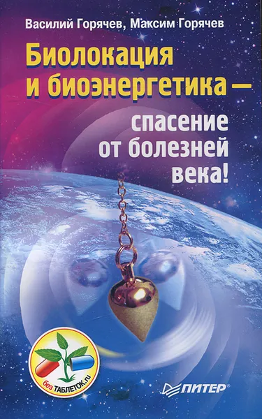 Обложка книги Биолокация и биоэнергетика - спасение от болезней века!, Василий Горячев, Максим Горячев