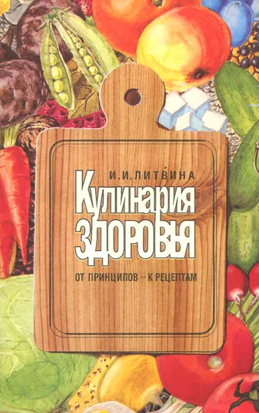 Обложка книги Кулинария здоровья. От принципов - к рецептам, И. И. Литвина