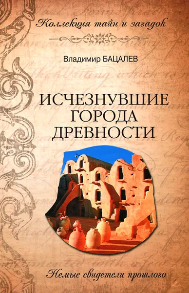 Обложка книги Исчезнувшие города древности. Немые свидетели прошлого, Владимир Бацалев