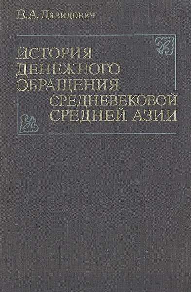 Обложка книги История денежного обращения средневековой Средней Азии (медные монеты XV - первой четверти XVI в. в Мавераннахре), Е. А. Давидович