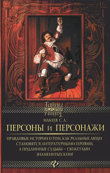 Обложка книги Персоны и персонажи. Правдивые истории о том, как реальные люди становятся литературными героями, а подлинные судьбы - сюжетами знаменитых книг, С. Л. Макеев