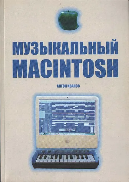 Обложка книги Музыкальный Macintosh (первое яблоко с древа познания: информация для неофитов), Антон Иванов