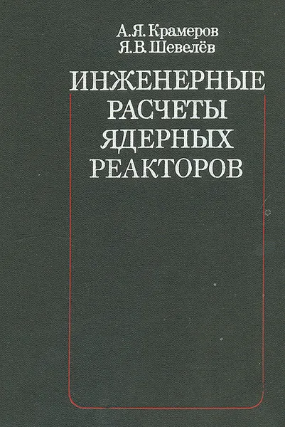 Обложка книги Инженерные расчеты ядерных реакторов, А. Я. Крамеров, Я. В. Шевелев