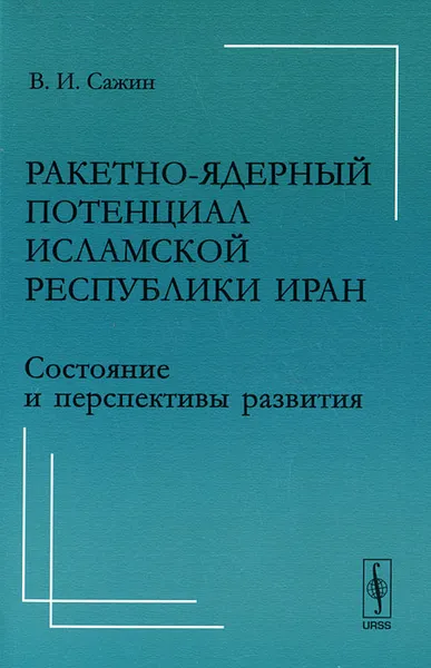 Обложка книги Ракетно-ядерный потенциал Исламской Республики Иран. Состояние и перспективы развития, В. И. Сажин