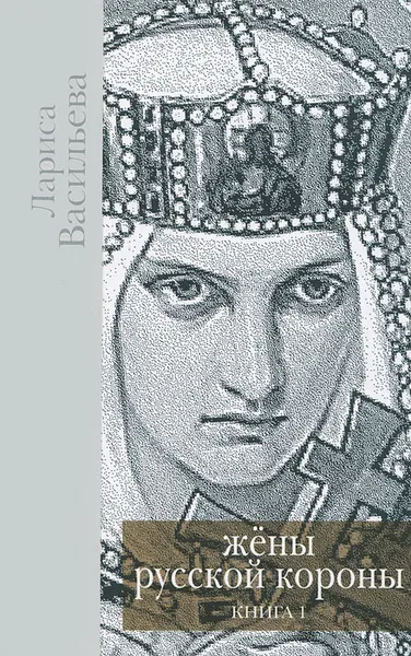 Обложка книги Жены русской короны. В 2 книгах. Книга 1, Васильева Лариса Николаевна