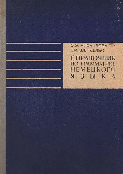 Обложка книги Справочник по грамматике немецкого языка с упражнениями для IX - X классов средней школы, О. Э. Михайлова, Е. И. Шендельс