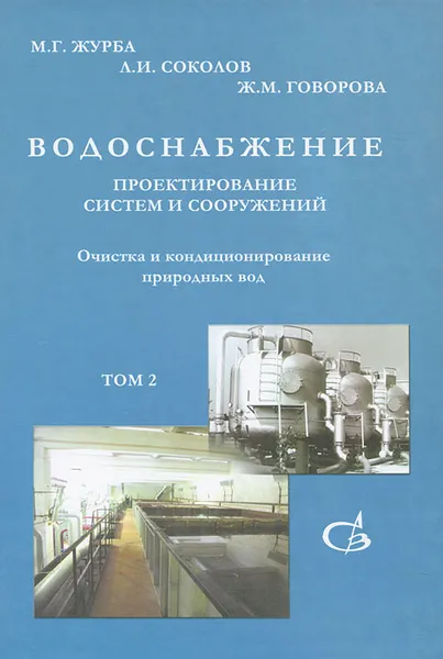 Обложка книги Водоснабжение. Проектирование систем и сооружений. В 3 томах. Том 2. Очистка и кондиционирование природных вод, М. Г. Журба, Л. И. Соколов, Ж. М. Говорова