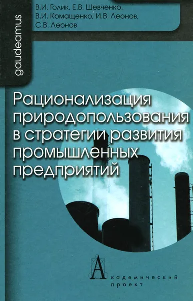 Обложка книги Рационализация природопользования в стратегии развития промышленных предприятий, В. И. Голик, Е. В. Шевченко, В. И. Комащенко, И. В. Леонов, С. В. Леонов