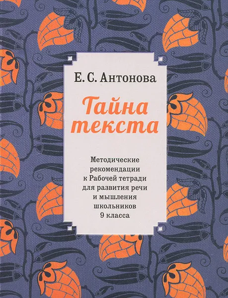 Обложка книги Тайна текста. Методические рекомендации к рабочей тетради для развития речи и мышления школьников 9 класса, Е. С. Антонова