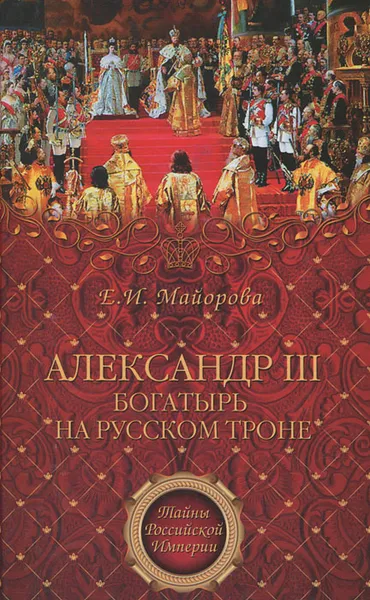 Обложка книги Александр III - богатырь на русском троне, Майорова Елена Ивановна