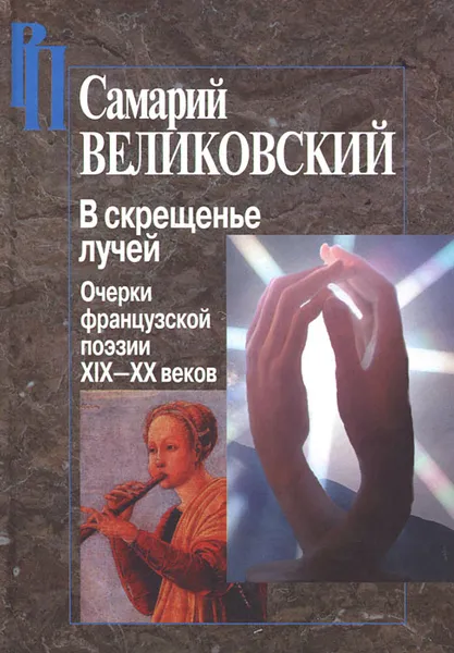 Обложка книги В скрещенье лучей. Очерки французской поэзии XIX-XX веков, Самарий Великовский