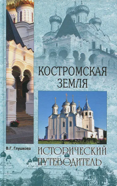 Обложка книги Костромская земля. Природа. История. Экономика. Культура. Достопримечательности. Религиозные центры, В. Г. Глушкова