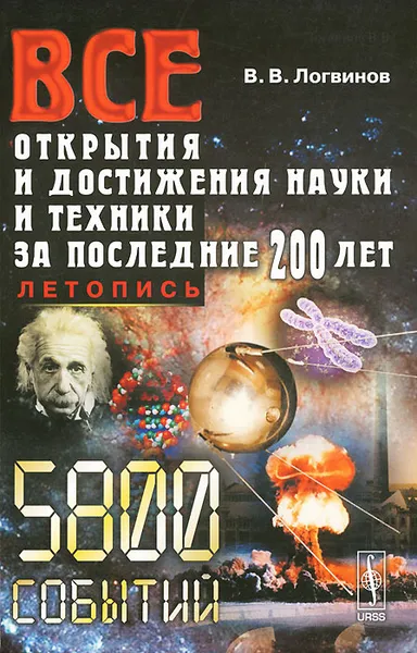 Обложка книги Все открытия и достижения науки и техники за последние 200 лет. Летопись, Логвинов Владимир Васильевич