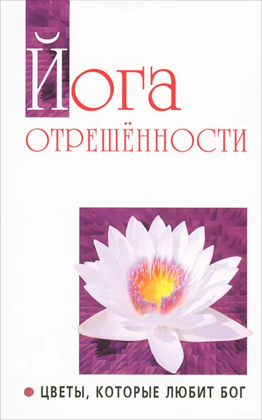 Обложка книги Йога отрешенности. Цветы, которые любит Бог, Бхагаван Шри Сатья Саи Баба