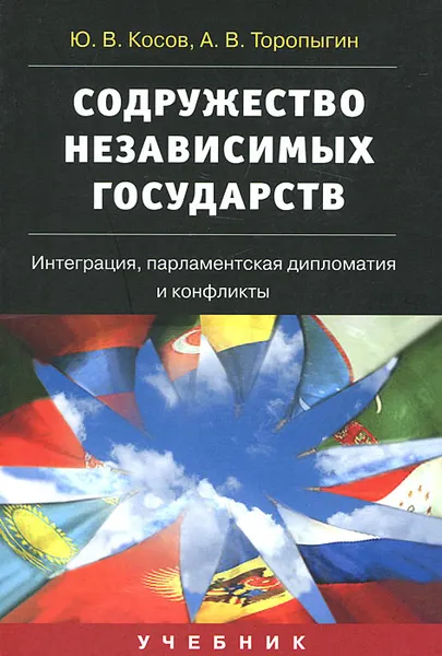 Обложка книги Содружество Независимых Государств. Интеграция, парламентская дипломатия и конфликты, Косов Юрий Васильевич, Торопыгин Андрей Владимирович