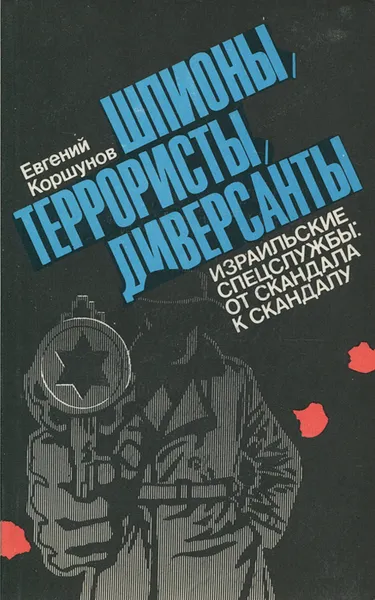 Обложка книги Шпионы, террористы, диверсанты. Израильские спецслужбы. От скандала к скандалу, Евгений Коршунов