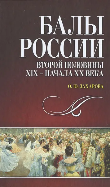 Обложка книги Балы России второй половины XIX — начала XX века, О. Ю. Захарова