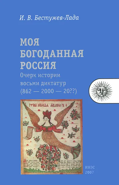 Обложка книги Моя богоданная Россия. Очерк истории восьми диктатур (862 — 2000 — 20??), Бестужев-Лада Игорь Васильевич