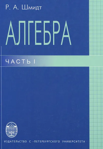 Обложка книги Алгебра. Часть 1, Р. А. Шмидт