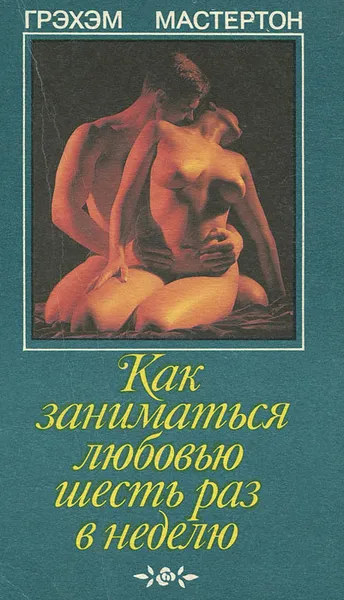 Обложка книги Как заниматься любовью шесть раз в неделю, Грэхем Мастертон