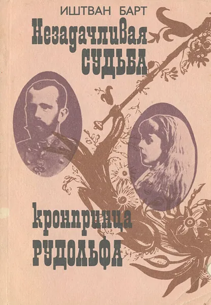 Обложка книги Незадачливая судьба кронпринца Рудольфа, Иштван Барт