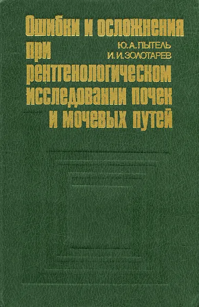 Обложка книги Ошибки и осложнения при рентгенологическом исследовании почек и мочевых путей, Ю. А. Пытель, И. И. Золотарев