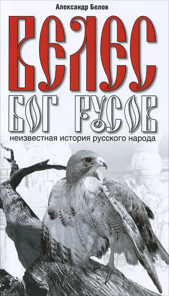 Обложка книги Велес - Бог русов. Неизвестная история русского народа, Александр Белов