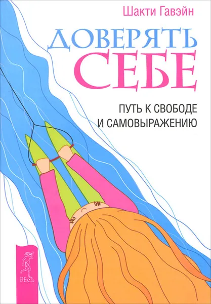 Обложка книги Доверять себе. Путь к свободе и самовыражению, Шакти Гавэйн