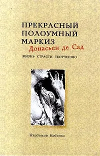 Обложка книги Прекрасный полоумный маркиз Донасьен де Сад. Жизнь. Страсти. Творчество, Владимир Бабенко