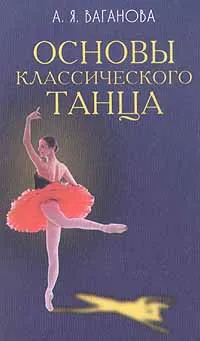 Обложка книги Основы классического танца, А. Я. Ваганова