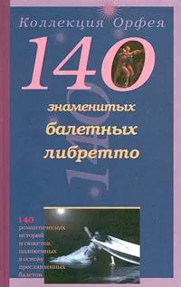 Обложка книги 140 знаменитых балетных либретто, Серебрякова Любовь Алексеевна, Автор не указан