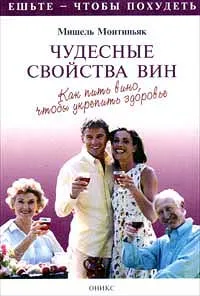 Обложка книги Чудесные свойства вин. Как пить вино, чтобы укрепить здоровье, Мишель Монтиньяк